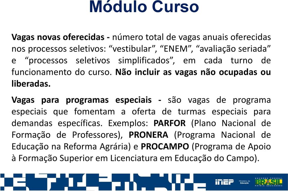 Vagas para programas especiais - são vagas de programa especiais que fomentam a oferta de turmas especiais para demandas específicas.