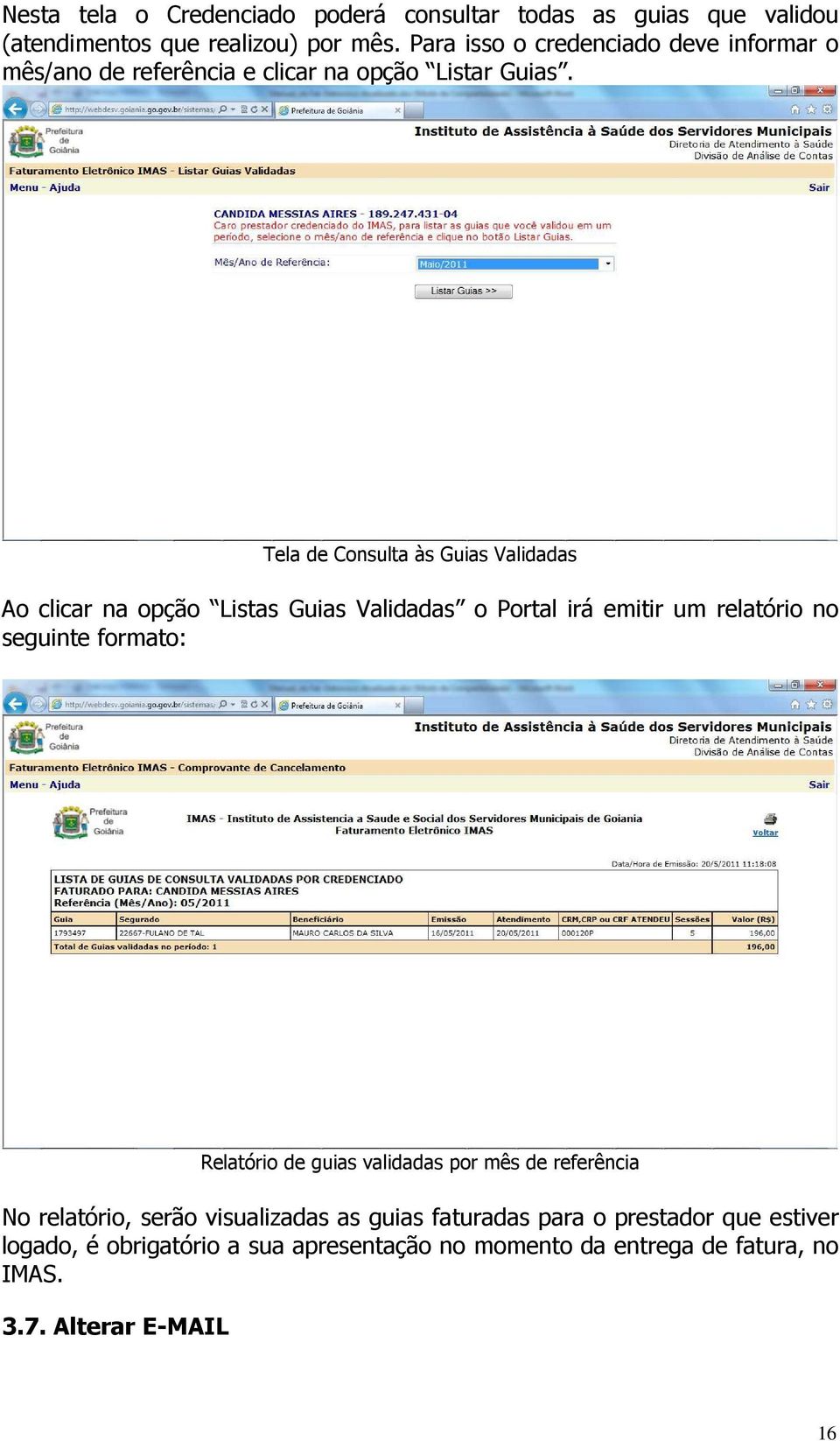 Tela de Consulta às Guias Validadas Ao clicar na opção Listas Guias Validadas o Portal irá emitir um relatório no seguinte formato: Relatório