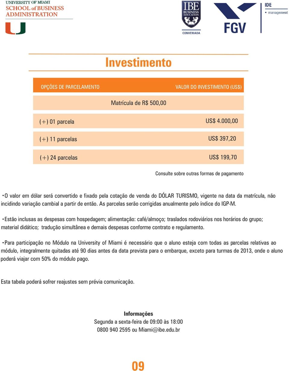 data da matrícula, não incidindo variação cambial a partir de então. As parcelas serão corrigidas anualmente pelo índice do IGP-M.