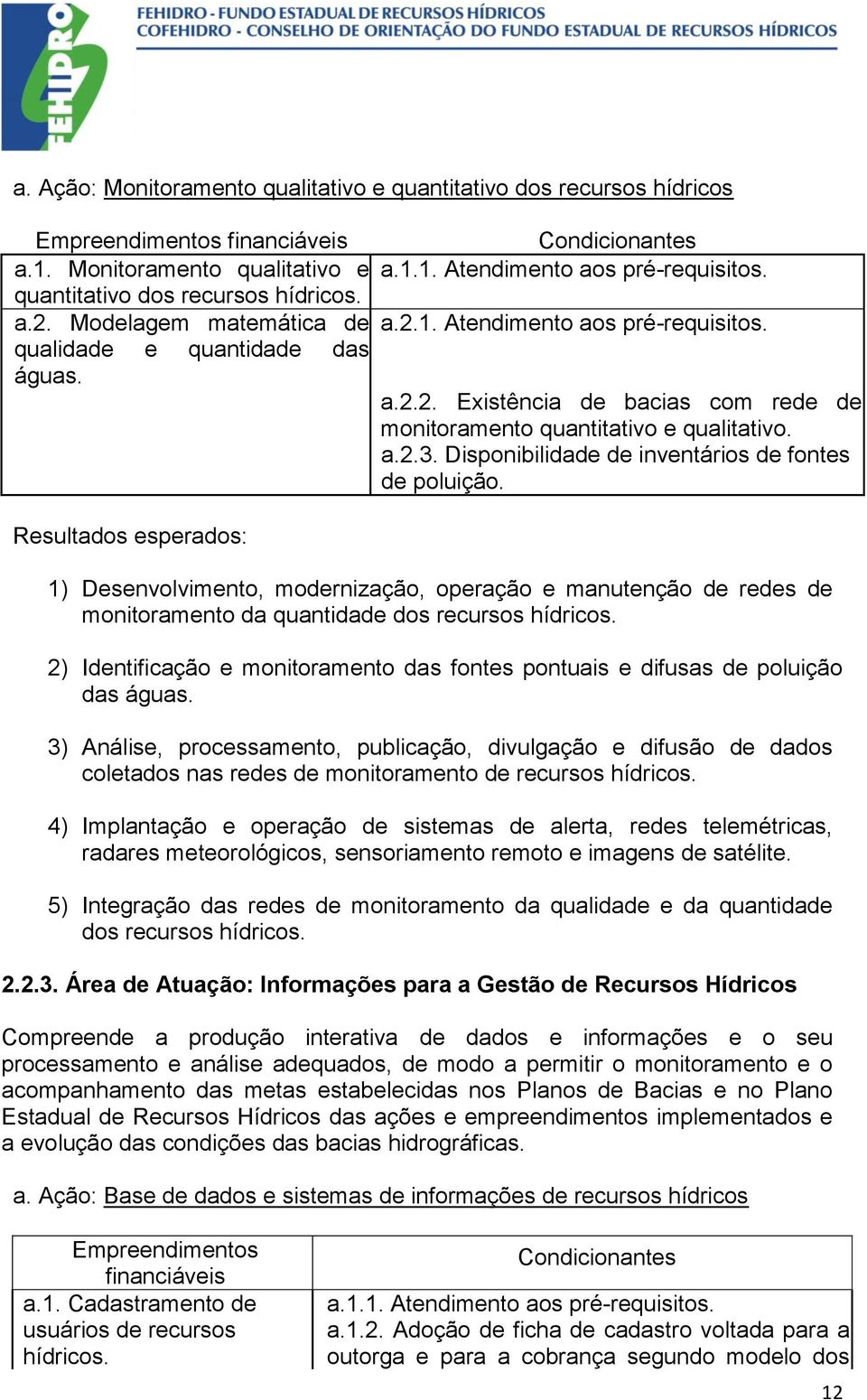 1. Atendimento aos pré-requisitos. a.2.2. Existência de bacias com rede de monitoramento quantitativo e qualitativo. a.2.3. Disponibilidade de inventários de fontes de poluição.