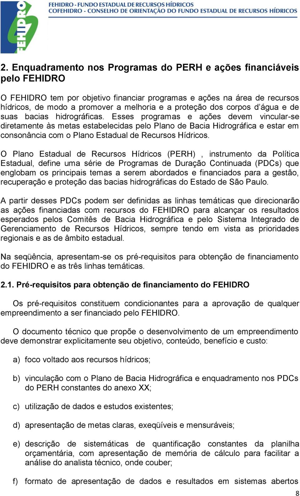 Esses programas e ações devem vincular-se diretamente às metas estabelecidas pelo Plano de Bacia Hidrográfica e estar em consonância com o Plano Estadual de Recursos Hídricos.