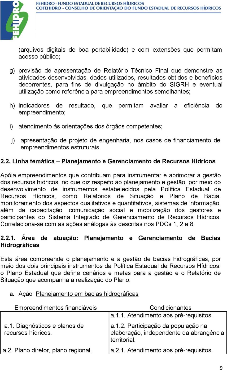 resultado, que permitam avaliar a eficiência do empreendimento; i) atendimento às orientações dos órgãos competentes; j) apresentação de projeto de engenharia, nos casos de financiamento de