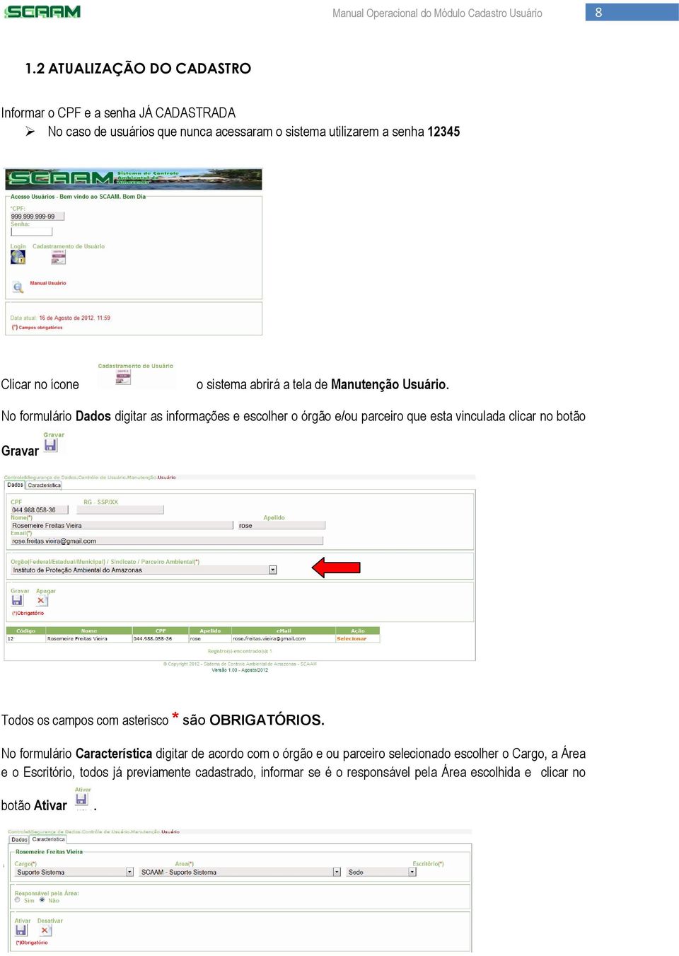 No formulário Dados digitar as informações e escolher o órgão e/ou parceiro que esta vinculada clicar no botão Gravar Todos os campos com asterisco *