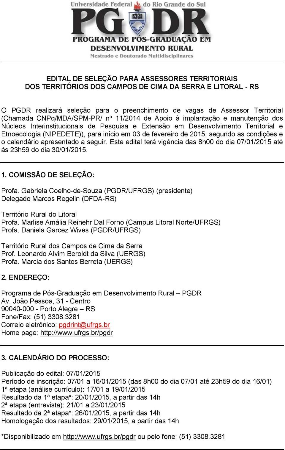 fevereiro de 2015, segundo as condições e o calendário apresentado a seguir. Este edital terá vigência das 8h00 do dia 07/01/2015 até às 23h59 do dia 30/01/2015. 1. COMISSÃO DE SELEÇÃO: Profa.