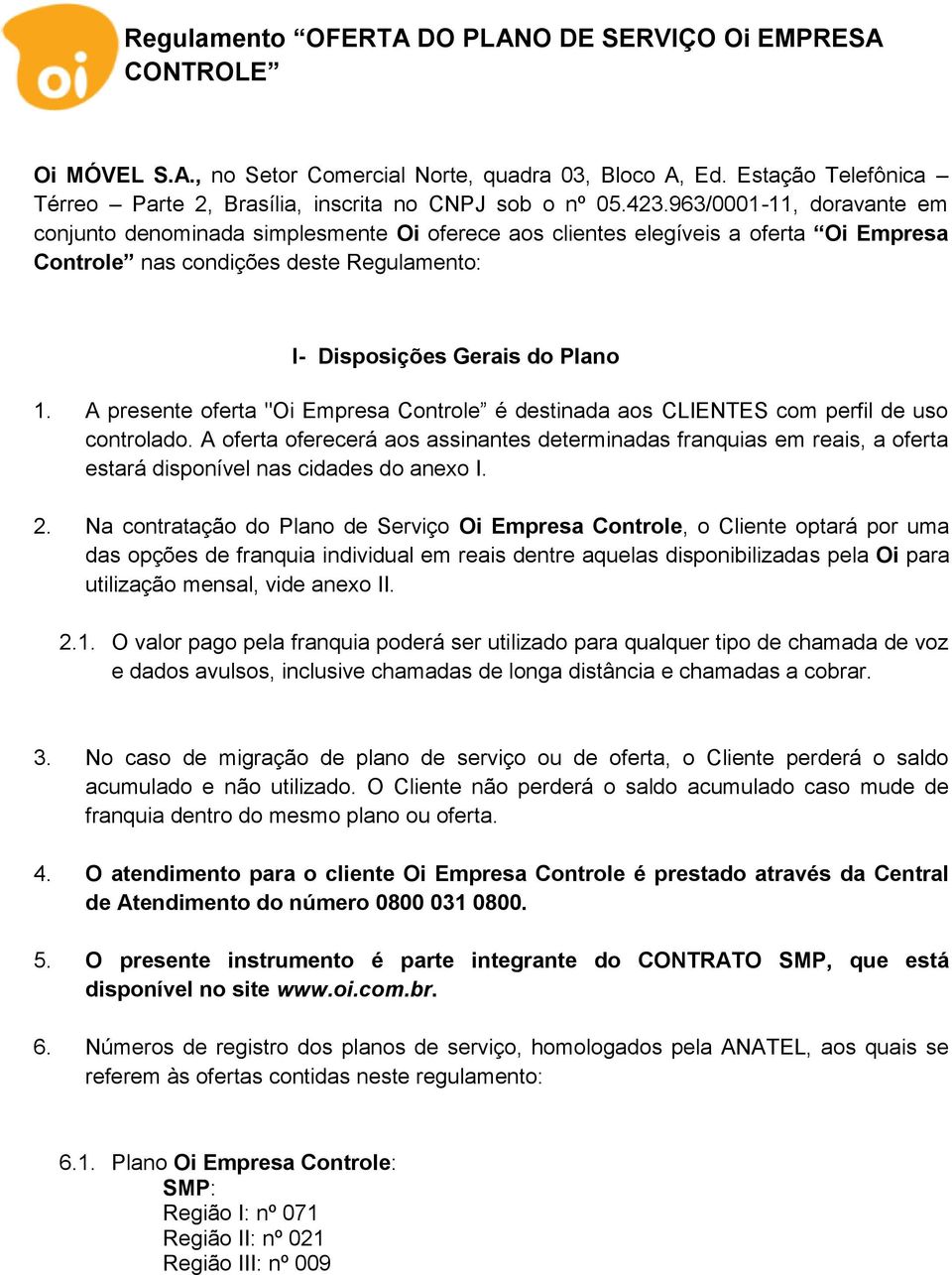 A presente oferta "Oi Empresa Controle é destinada aos CLIENTES com perfil de uso controlado.