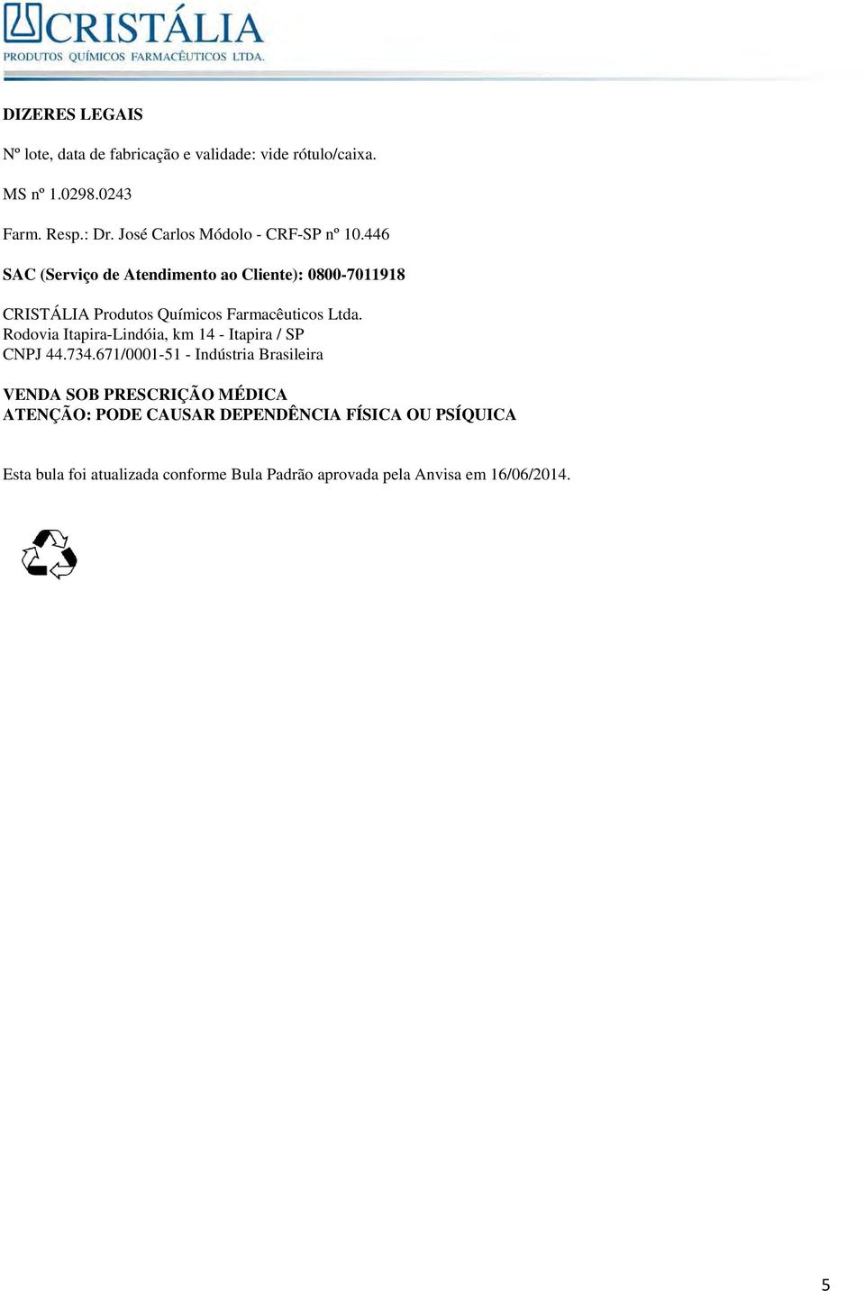 446 SAC (Serviço de Atendimento ao Cliente): 0800-7011918 CRISTÁLIA Produtos Químicos Farmacêuticos Ltda.