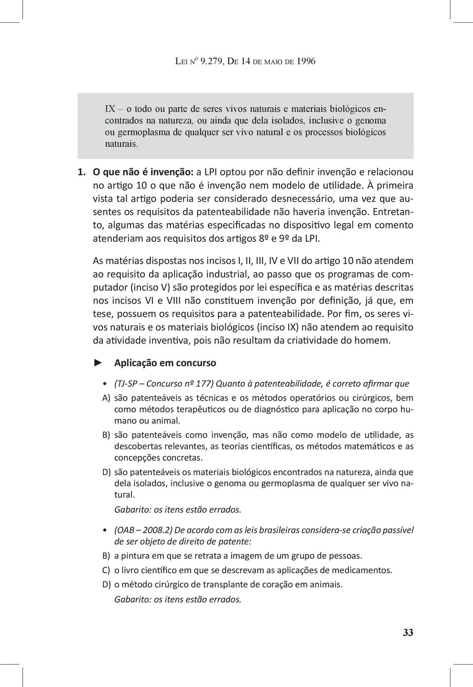 vivo natural e os processos biológicos naturais. 1. O que não é invenção: a LPI optou por não definir invenção e relacionou no artigo 10 o que não é invenção nem modelo de utilidade.