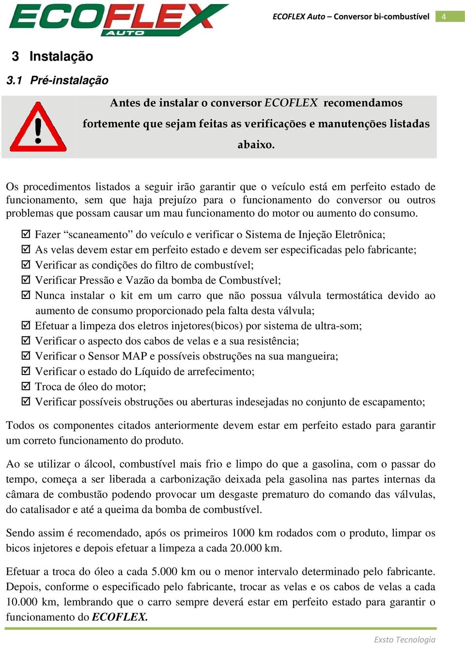 um mau funcionamento do motor ou aumento do consumo.