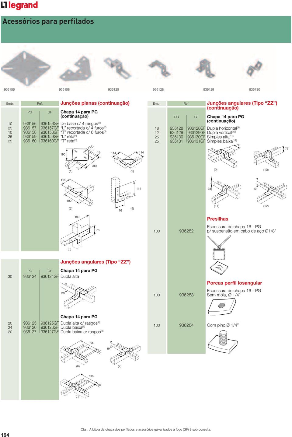 (11) 25 936131 936131GF Simples baixa (12) (1) (2) (9) (10) (3) (4) (11) (12) Presilhas Espessura de chapa 16 - PG 100 936282 p/ suspensão em cabo de aço Ø1/8 (5) Junções angulares (Tipo ZZ ) 30