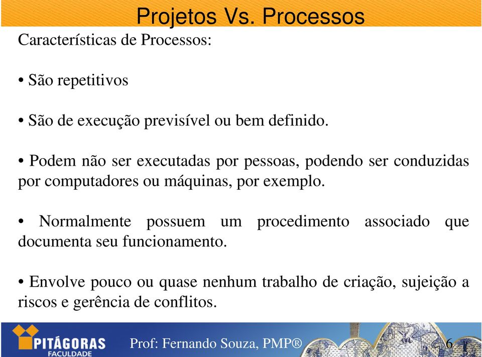 Podem não ser executadas por pessoas, podendo ser conduzidas por computadores ou máquinas, por