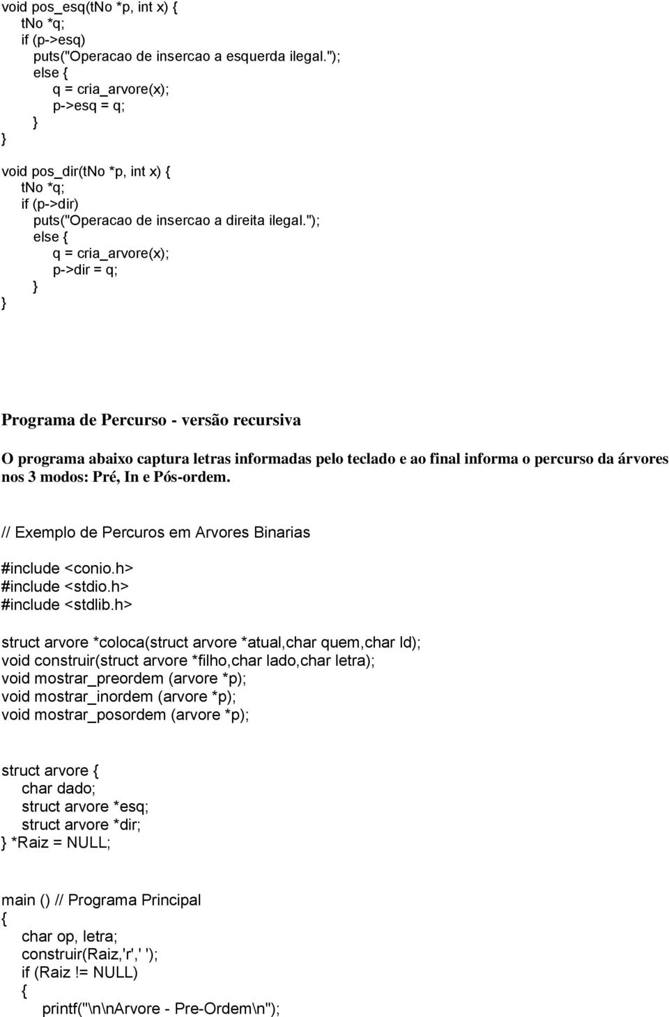 "); q = cria_arvore(x); p->dir = q; Programa de Percurso - versão recursiva O programa abaixo captura letras informadas pelo teclado e ao final informa o percurso da árvores nos 3 modos: Pré, In e