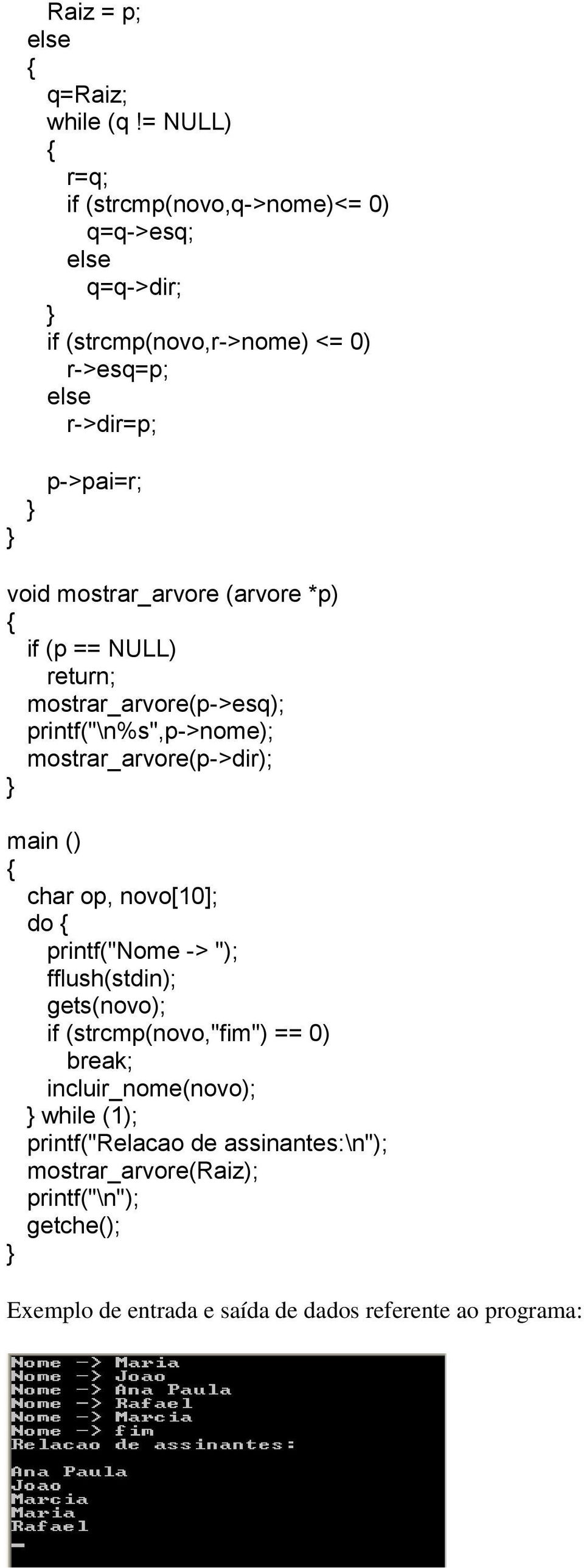 mostrar_arvore (arvore *p) if (p == NULL) return; mostrar_arvore(p->esq); printf("\n%s",p->nome); mostrar_arvore(p->dir); main () char op,