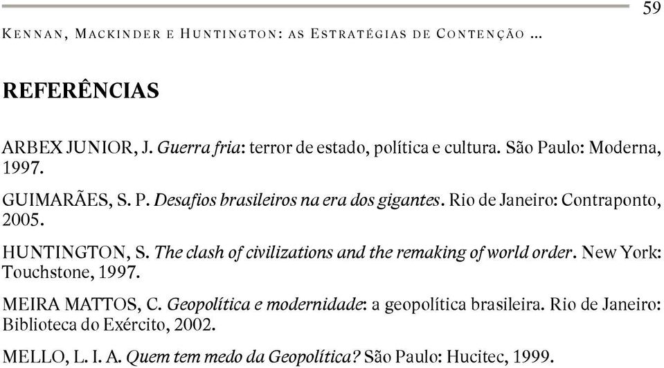 Rio de Janeiro: Contraponto, 2005. HUNTINGTON, S. The clash of civilizations and the remaking of world order. New York: Touchstone, 1997.