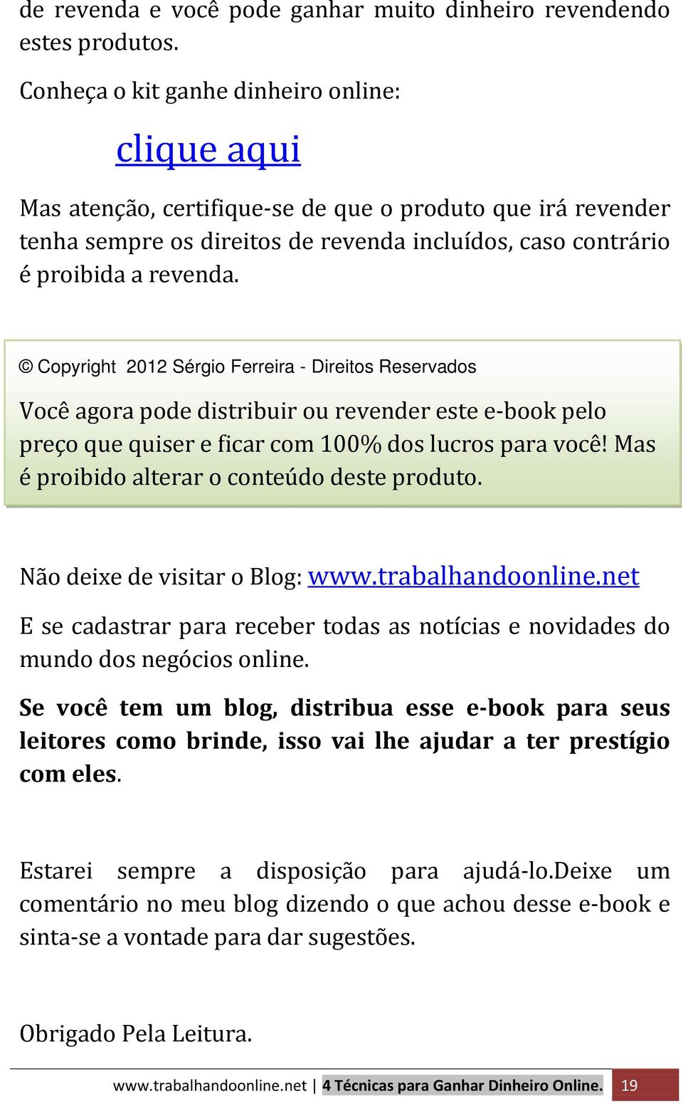 Copyright 2012 Sérgio Ferreira - Direitos Reservados Você agora pode distribuir ou revender este e-book pelo preço que quiser e ficar com 100% dos lucros para você!