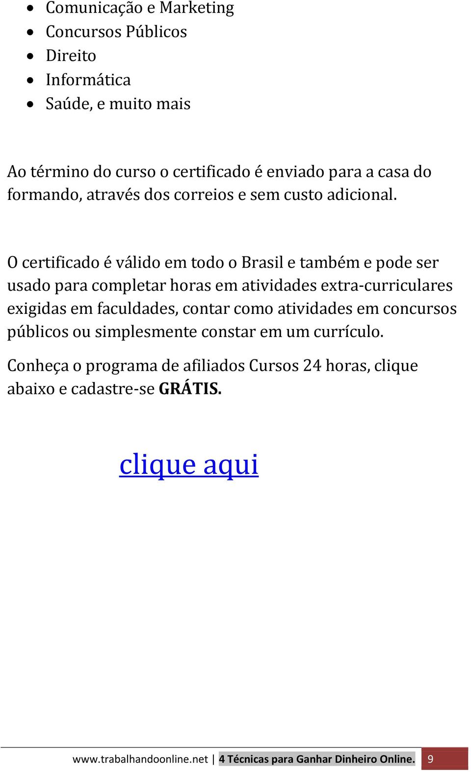 O certificado é válido em todo o Brasil e também e pode ser usado para completar horas em atividades extra-curriculares exigidas em faculdades,