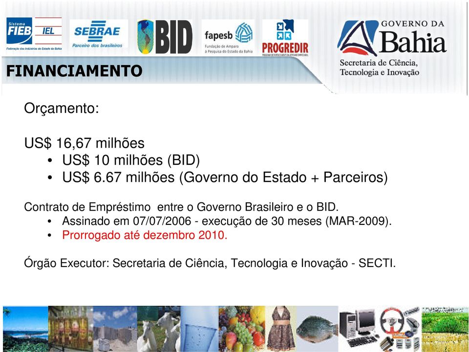 Brasileiro e o BID. Assinado em 07/07/2006 - execução de 30 meses (MAR-2009).
