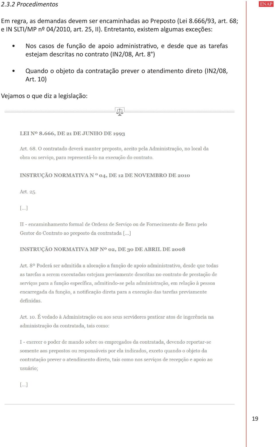 Entretanto, existem algumas exceções: Nos casos de função de apoio administrativo, e desde que as