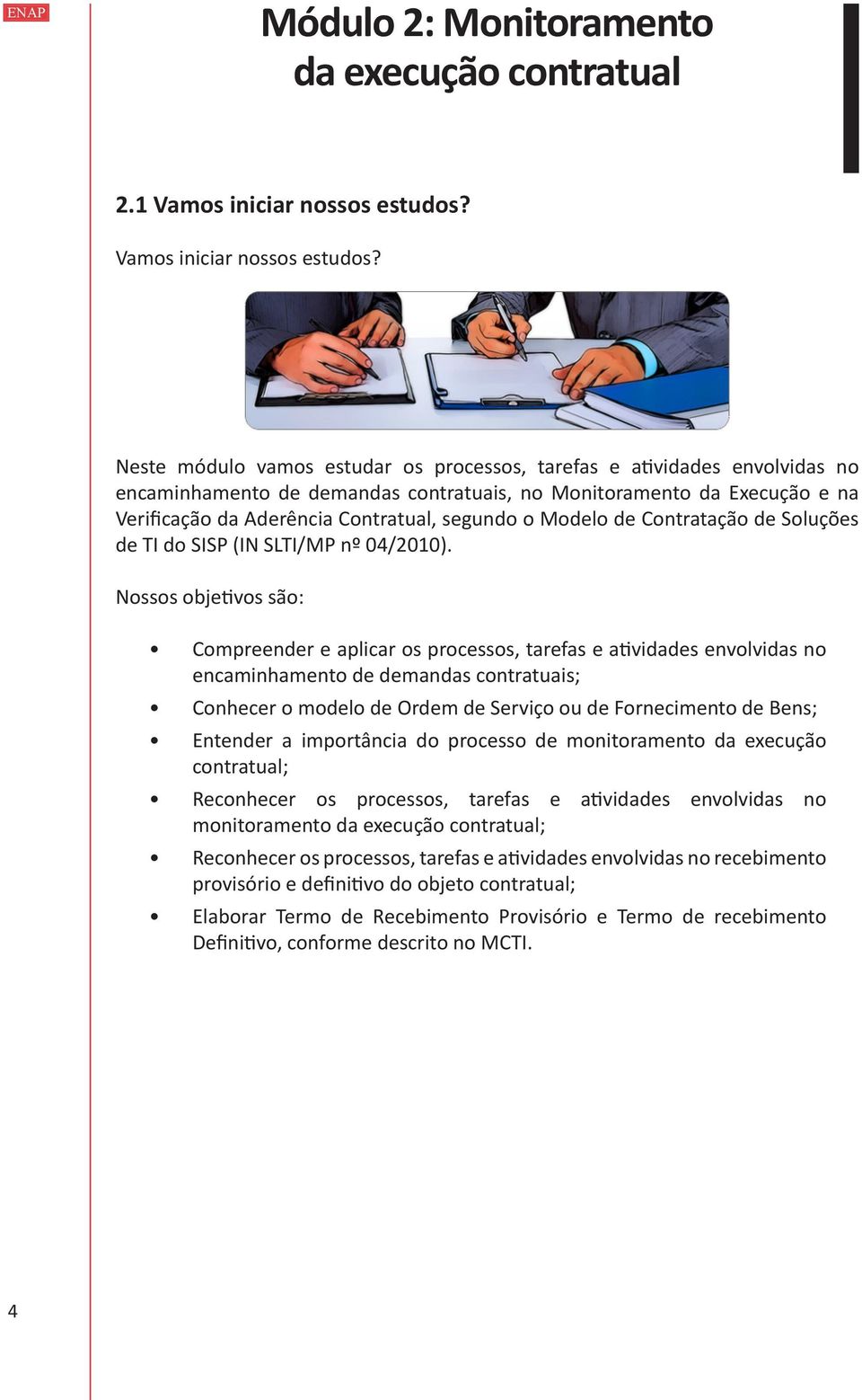 Neste módulo vamos estudar os processos, tarefas e atividades envolvidas no encaminhamento de demandas contratuais, no Monitoramento da Execução e na Verificação da Aderência Contratual, segundo o