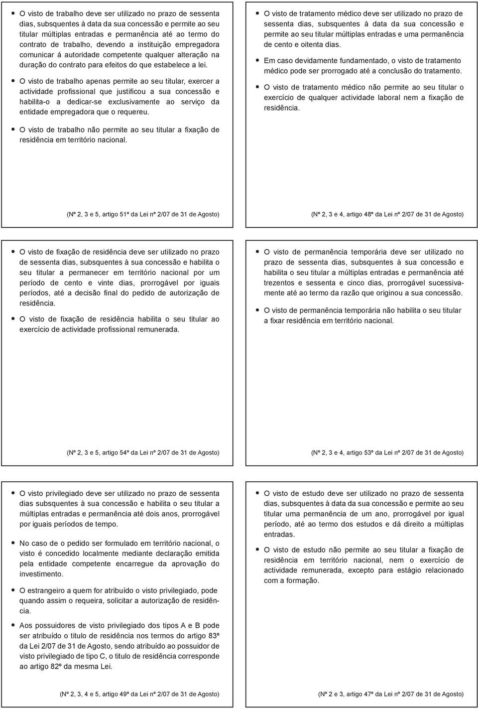 O visto de trabalho apenas permite ao seu titular, exercer a actividade profissional que justificou a sua concessão e habilita-o a dedicar-se exclusivamente ao serviço da entidade empregadora que o