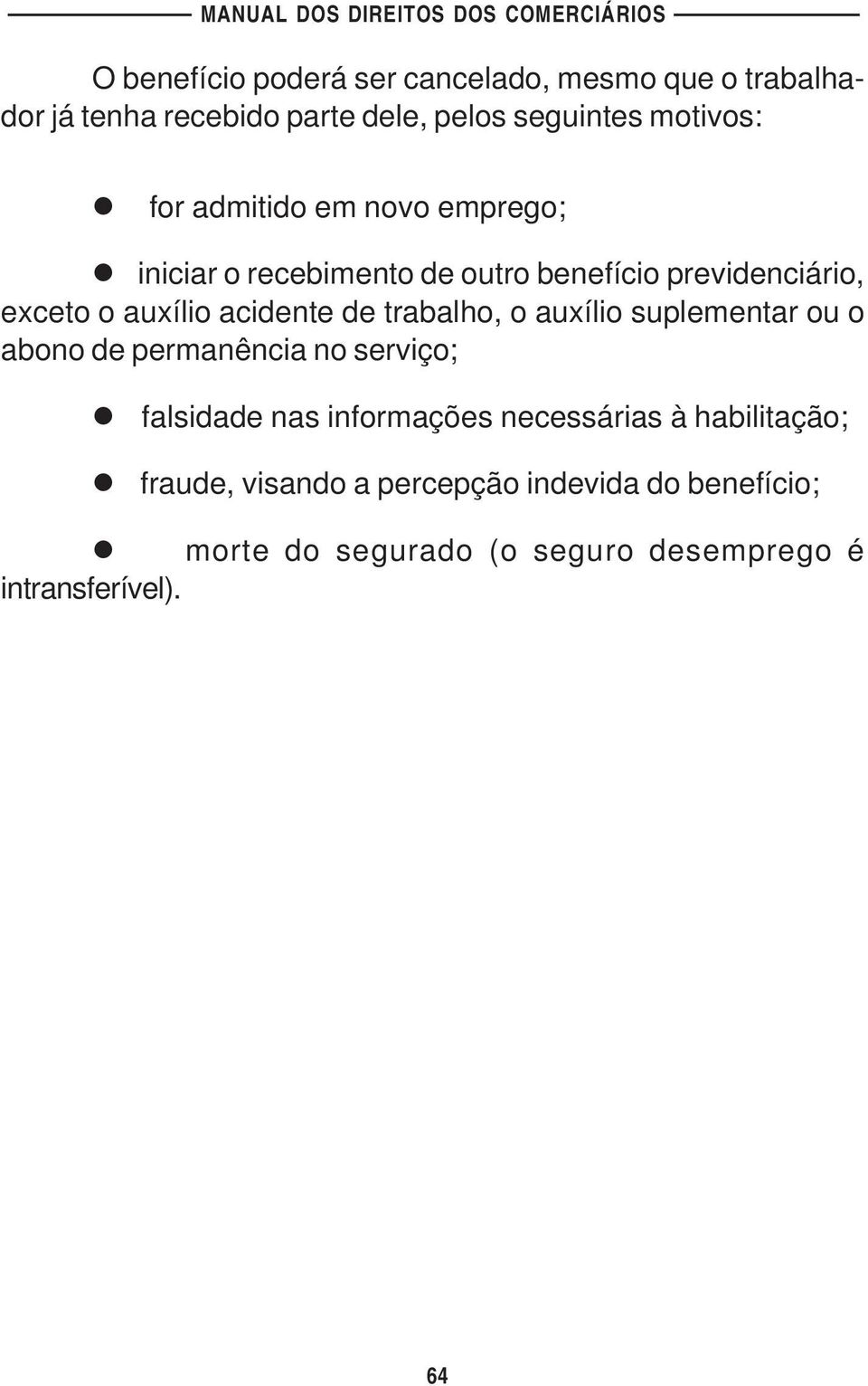 trabalho, o auxílio suplementar ou o abono de permanência no serviço; falsidade nas informações necessárias à