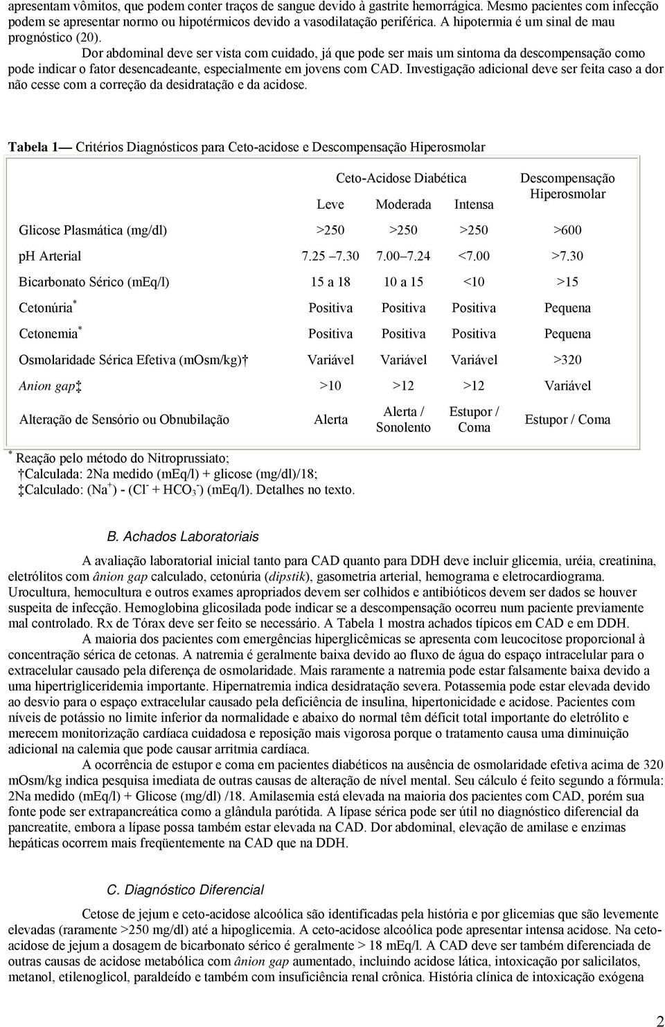 Dor abdominal deve ser vista com cuidado, já que pode ser mais um sintoma da descompensação como pode indicar o fator desencadeante, especialmente em jovens com CAD.