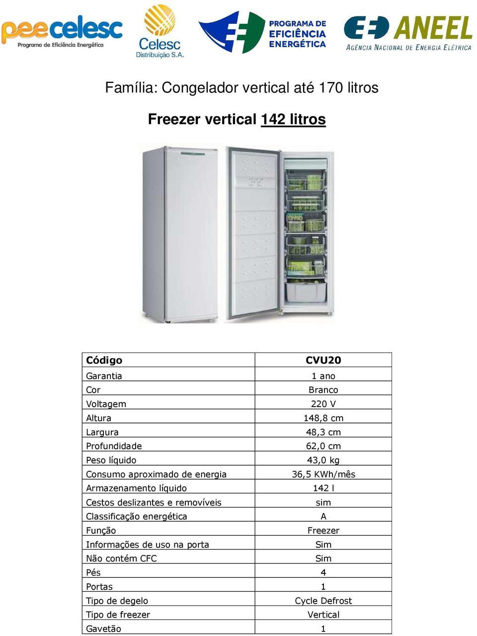 Cestos deslizantes e removíveis sim Função Freezer Informações de uso na porta Não