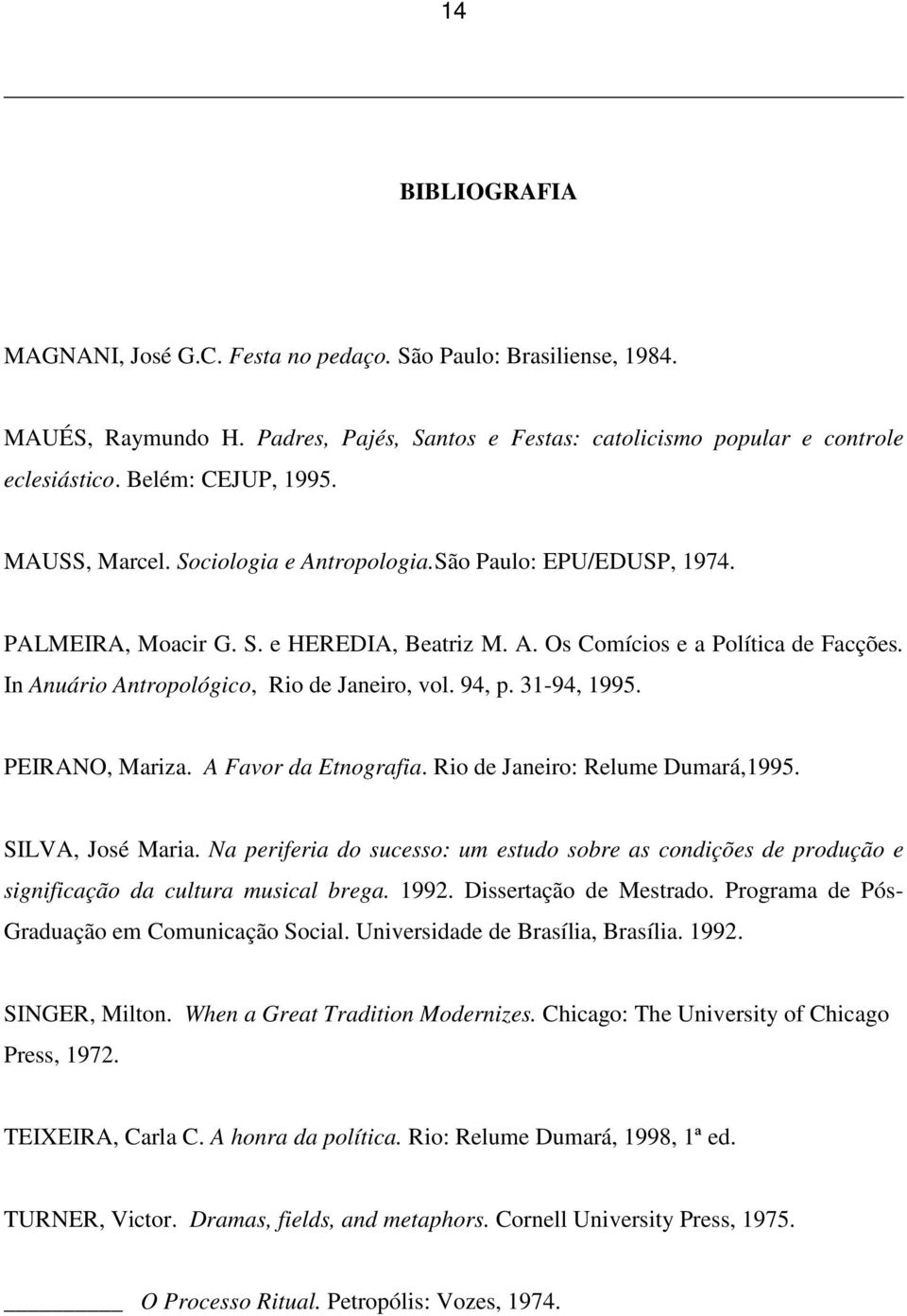 94, p. 31-94, 1995. PEIRANO, Mariza. A Favor da Etnografia. Rio de Janeiro: Relume Dumará,1995. SILVA, José Maria.