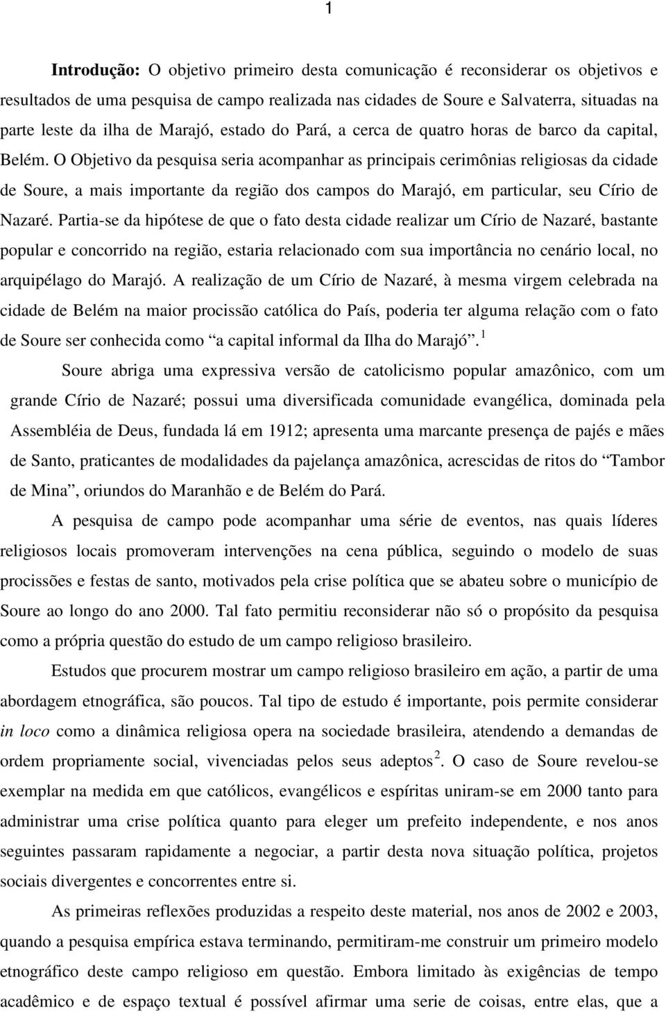 O Objetivo da pesquisa seria acompanhar as principais cerimônias religiosas da cidade de Soure, a mais importante da região dos campos do Marajó, em particular, seu Círio de Nazaré.