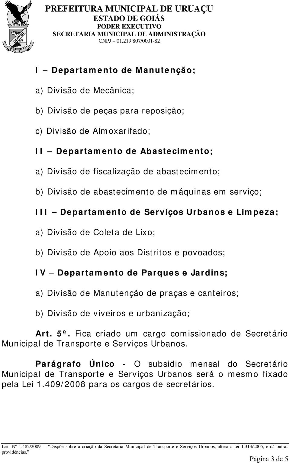 Departamento de Parques e Jardins; a) Divisão de Manutenção de praças e canteiros; b) Divisão de viveiros e urbanização; Art. 5º.