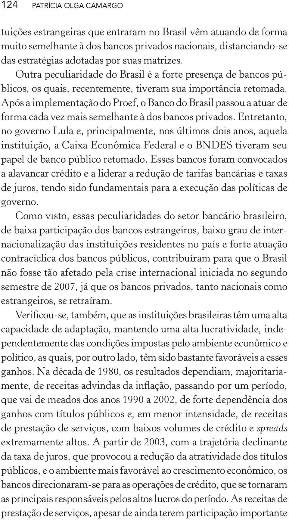 Após a implementação do Proef, o Banco do Brasil passou a atuar de forma cada vez mais semelhante à dos bancos privados.