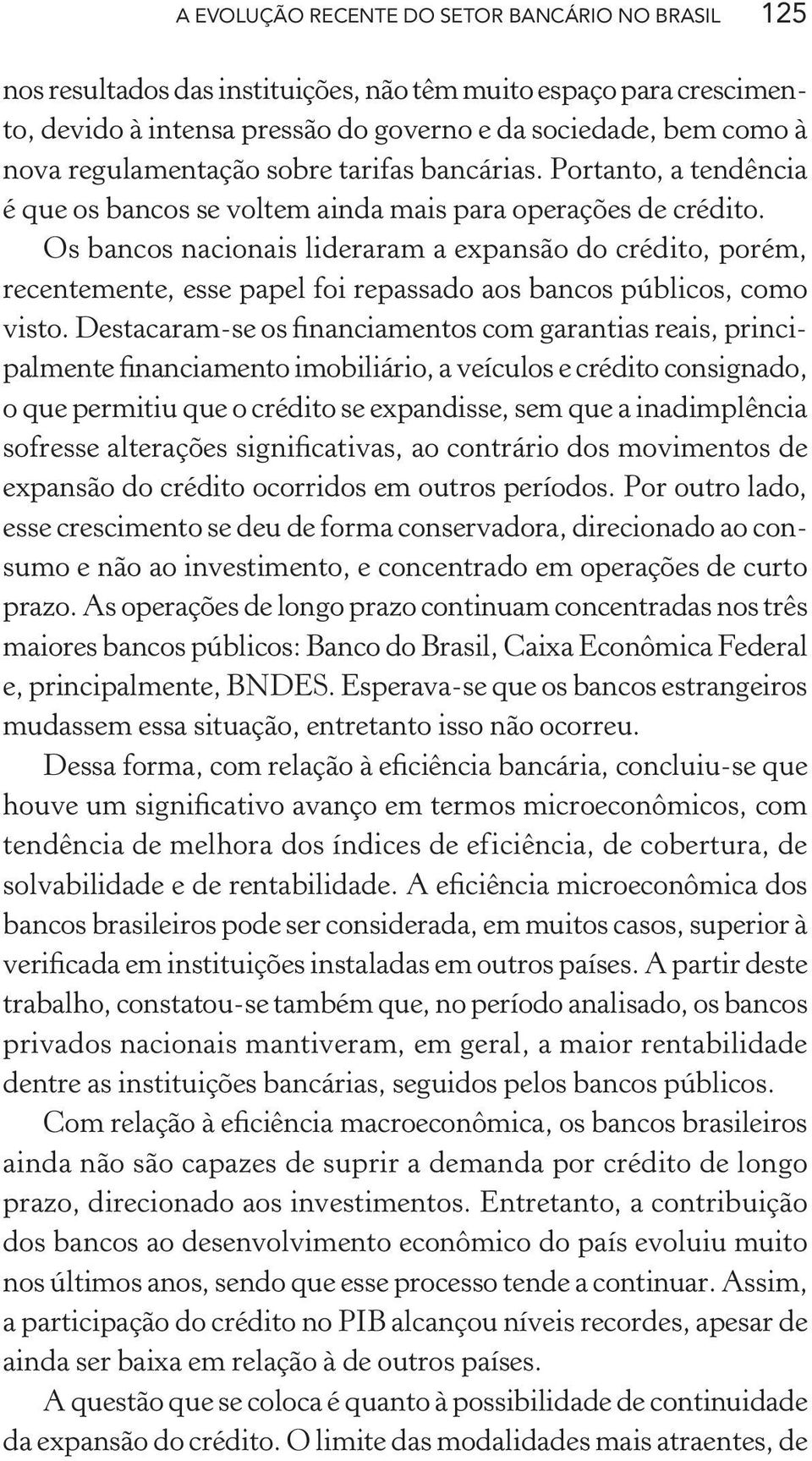 Os bancos nacionais lideraram a expansão do crédito, porém, recentemente, esse papel foi repassado aos bancos públicos, como visto.