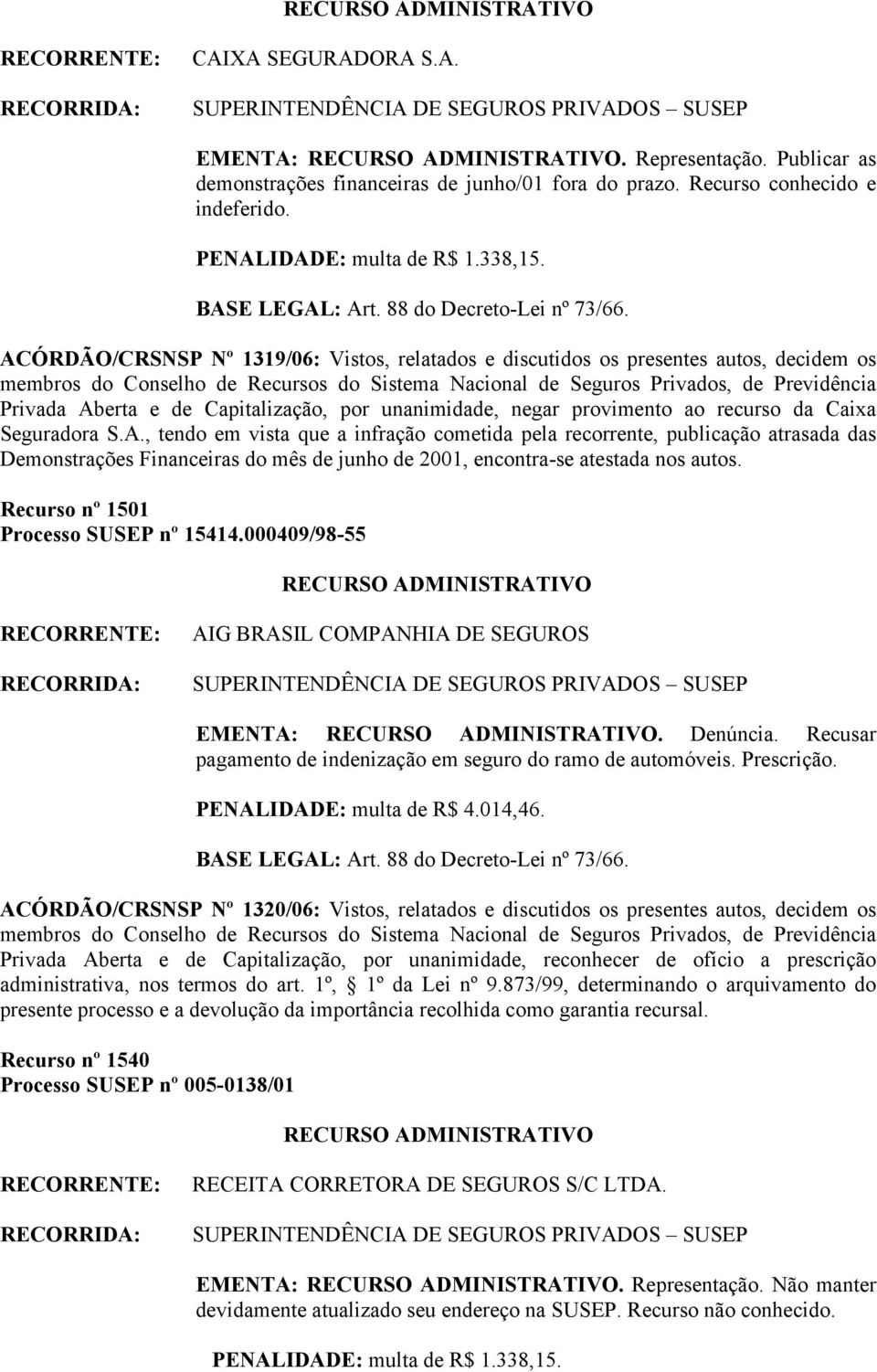 Recurso nº 1501 Processo SUSEP nº 15414.000409/98-55 AIG BRASIL COMPANHIA DE SEGUROS EMENTA:. Denúncia. Recusar pagamento de indenização em seguro do ramo de automóveis. Prescrição.