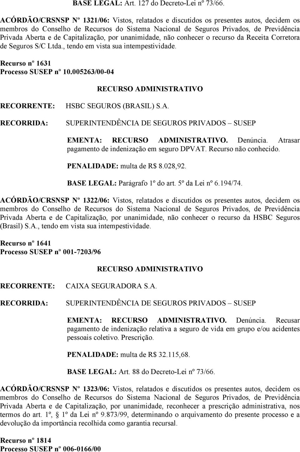 Ltda., tendo em vista sua intempestividade. Recurso nº 1631 Processo SUSEP nº 10.005263/00-04 HSBC SEGUROS (BRASIL) S.A. EMENTA:. Denúncia. Atrasar pagamento de indenização em seguro DPVAT.