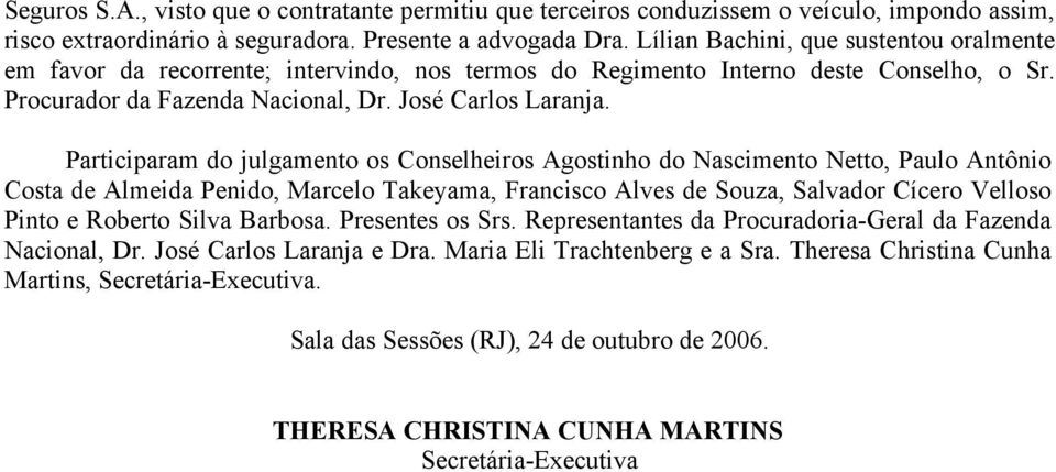 Participaram do julgamento os Conselheiros Agostinho do Nascimento Netto, Paulo Antônio Costa de Almeida Penido, Marcelo Takeyama, Francisco Alves de Souza, Salvador Cícero Velloso Pinto e Roberto