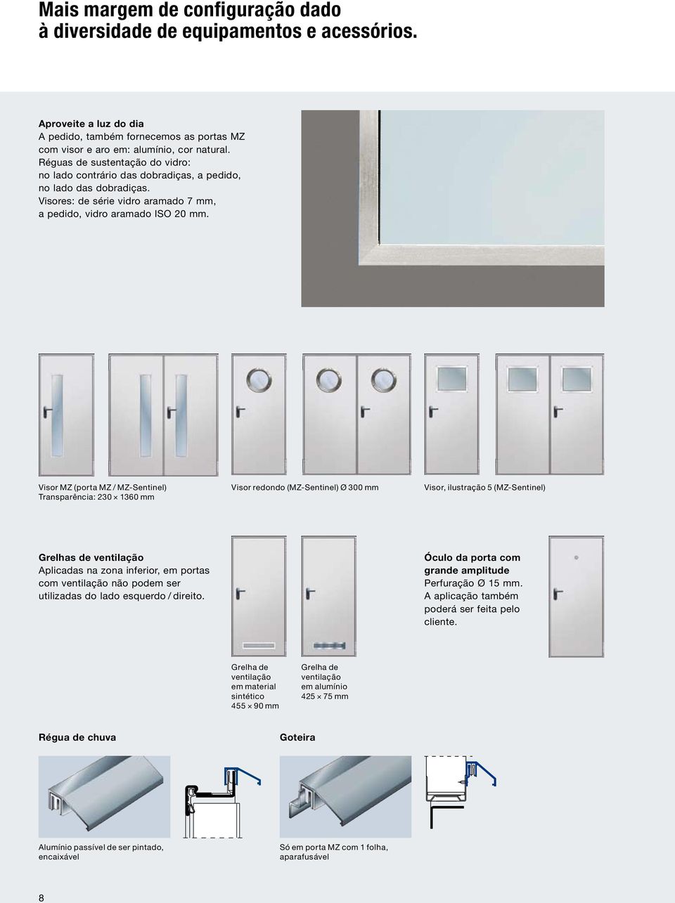 Visor MZ (porta MZ / MZ-Sentinel) Transparência: 230 1360 mm Visor redondo (MZ-Sentinel) Ø 300 mm Visor, ilustração 5 (MZ-Sentinel) Grelhas de ventilação Aplicadas na zona inferior, em portas com