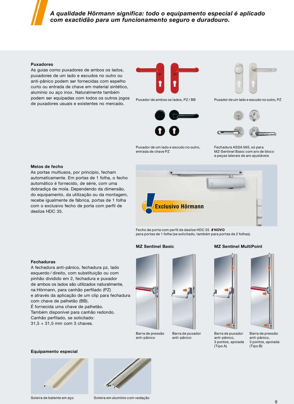 ou aço inox. Naturalmente também podem ser equipadas com todos os outros jogos de puxadores usuais e existentes no mercado.