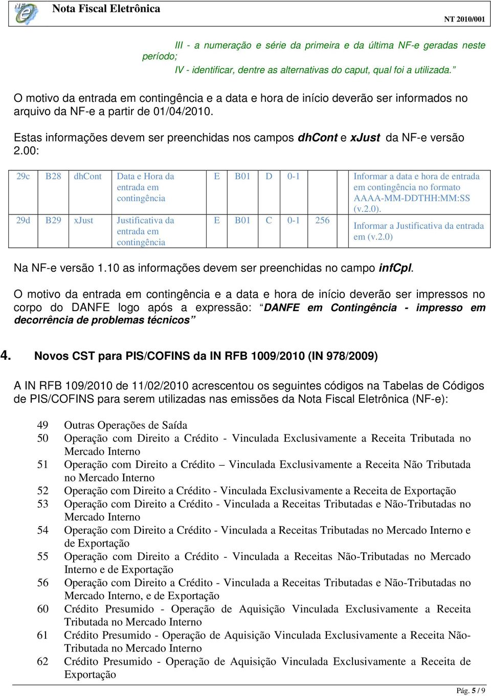 Estas informações devem ser preenchidas nos campos dhcont e xjust da NF-e versão 2.