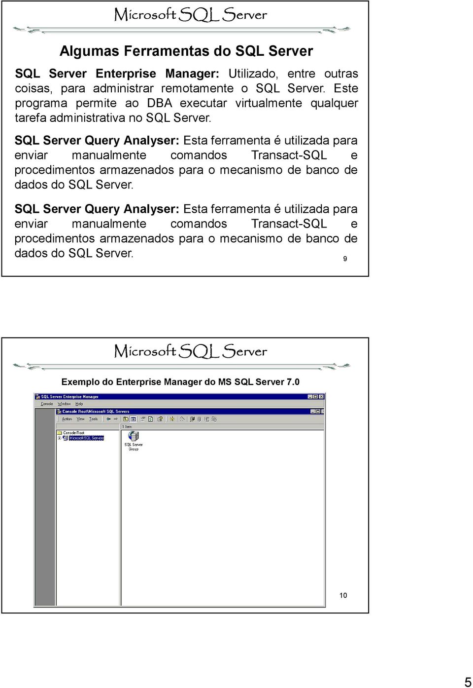 SQL Server Query Analyser: Esta ferramenta é utilizada para enviar manualmente comandos Transact-SQL e procedimentos armazenados para o mecanismo de banco de