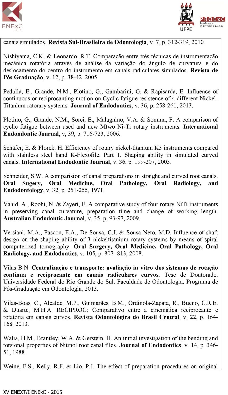Revista de Pós Graduação, v. 12, p. 38-42, 2005 Pedullà, E., Grande, N.M., Plotino, G., Gambarini, G. & Rapisarda, E.