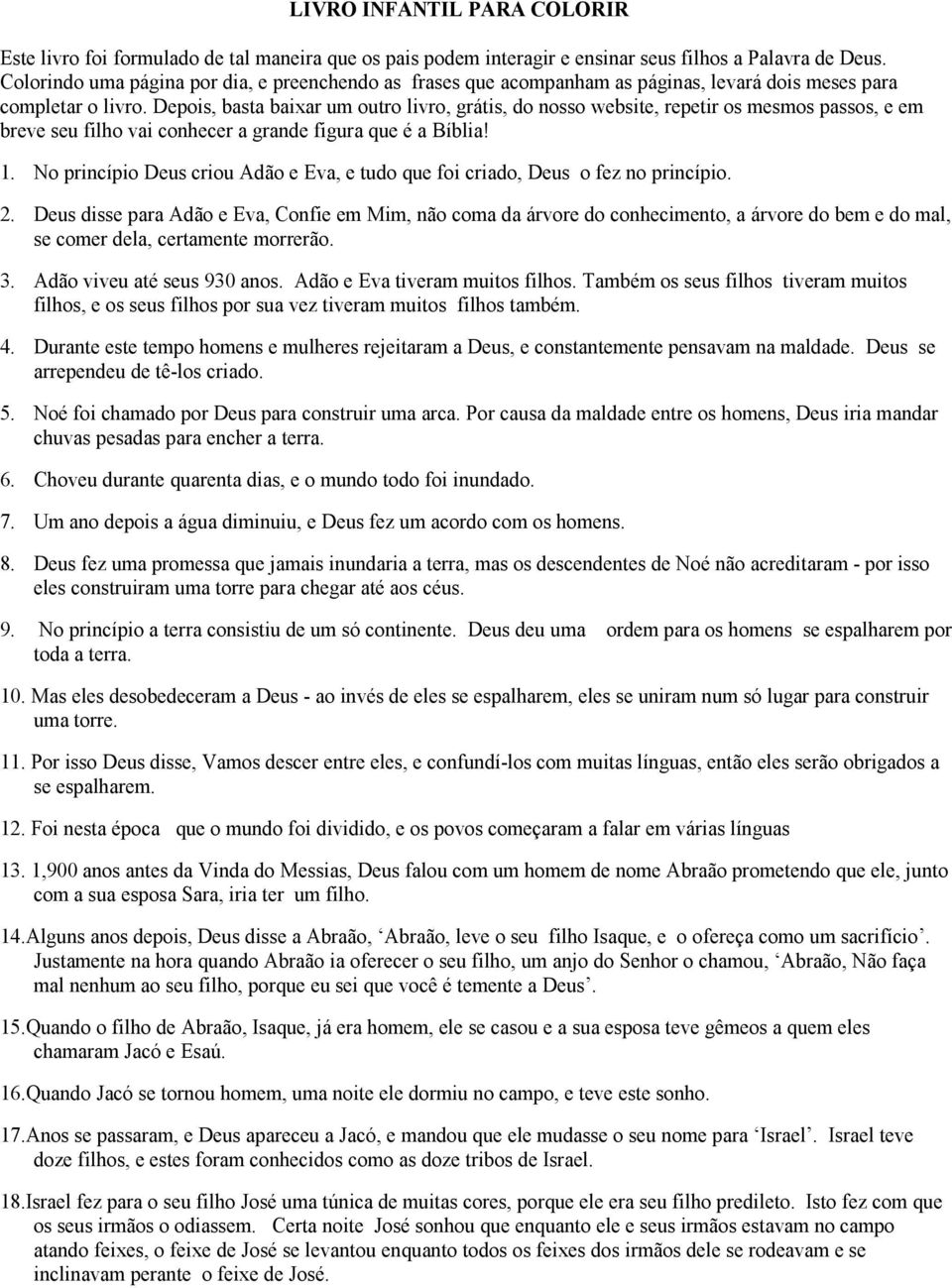 Depois, basta baixar um outro livro, grátis, do nosso website, repetir os mesmos passos, e em breve seu filho vai conhecer a grande figura que é a Bíblia! 1.