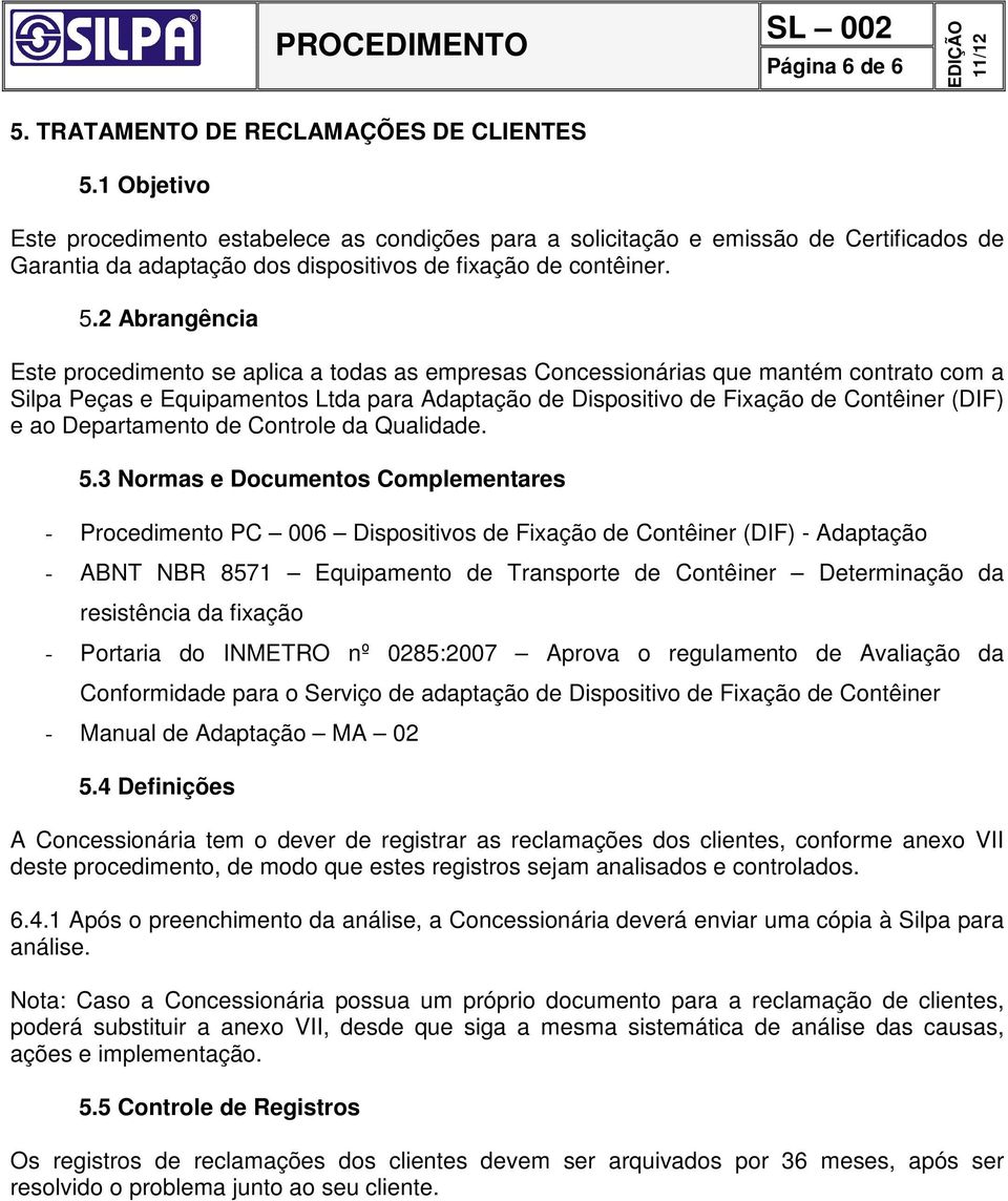 2 Abrangência Este procedimento se aplica a todas as empresas Concessionárias que mantém contrato com a Silpa Peças e Equipamentos Ltda para Adaptação de Dispositivo de Fixação de Contêiner (DIF) e