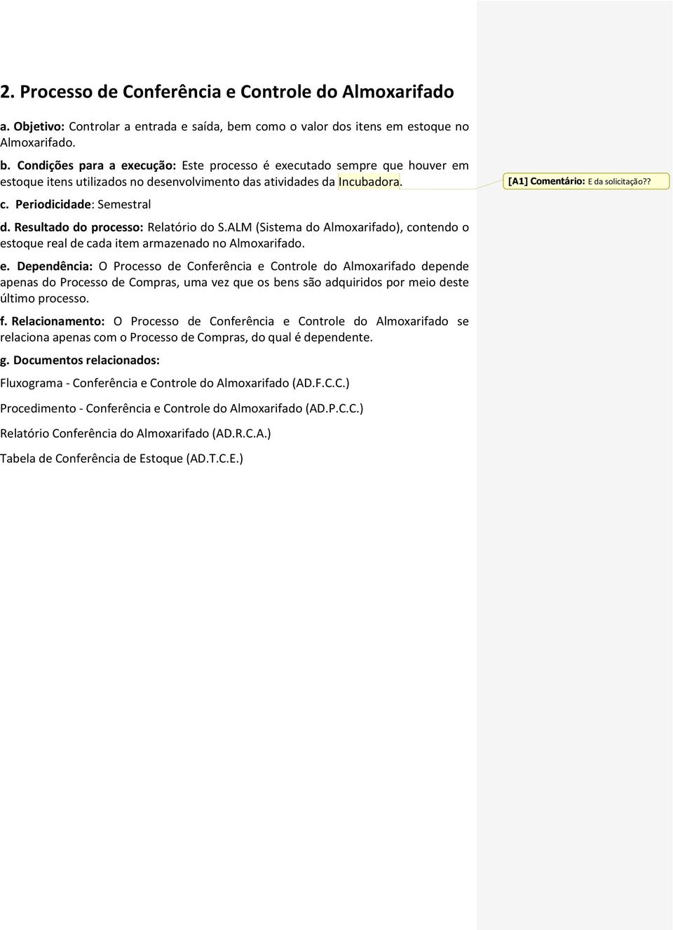 Condições para a execução: Este processo é executado sempre que houver em estoque itens utilizados no desenvolvimento das atividades da Incubadora. c. Periodicidade: Semestral d.