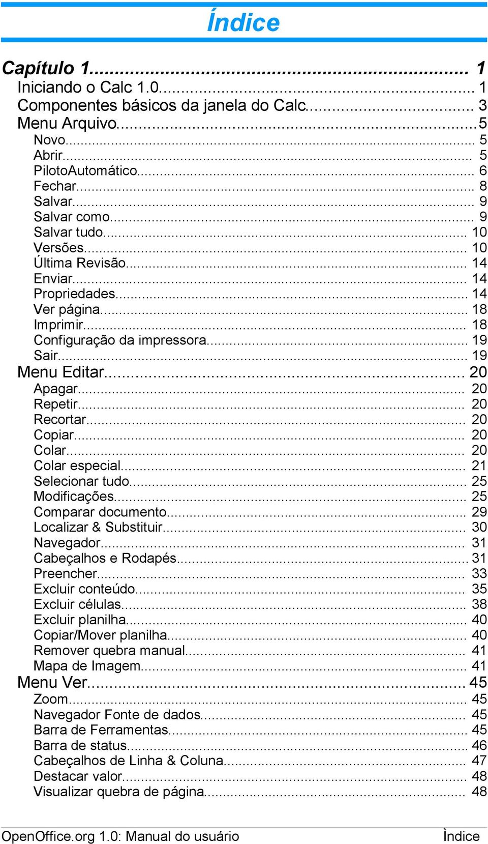 .. 20 Repetir... 20 Recortar... 20 Copiar... 20 Colar... 20 Colar especial... 21 Selecionar tudo... 25 Modificações... 25 Comparar documento... 29 Localizar & Substituir... 30 Navegador.