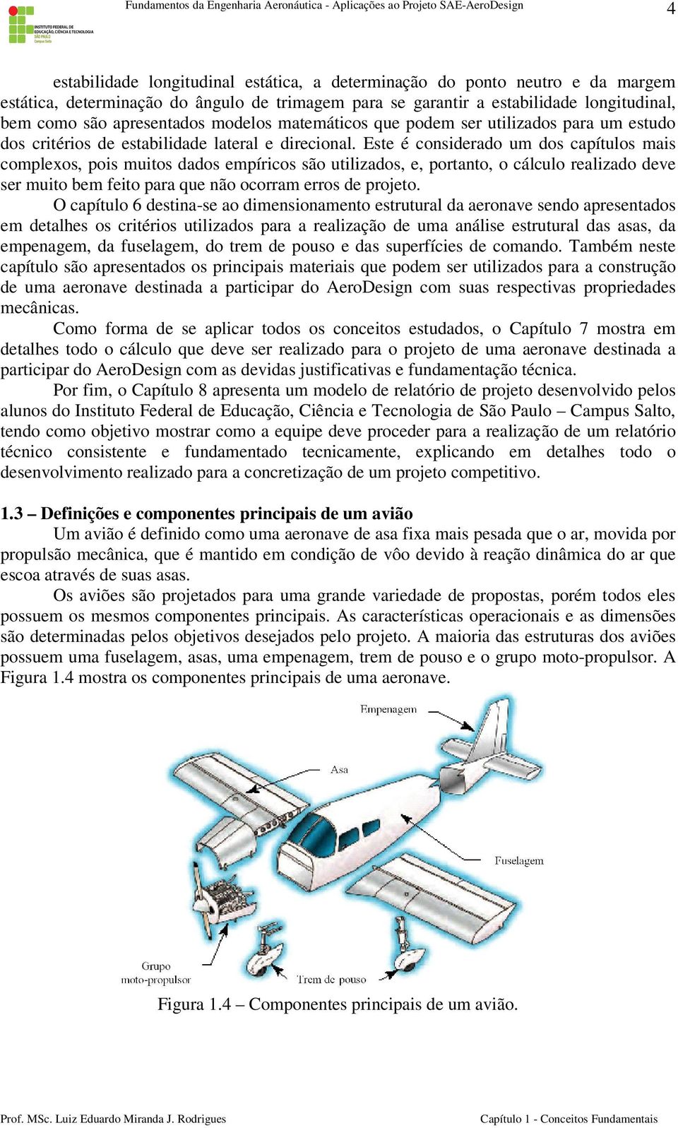 Este é considerado um dos capítulos mais complexos, pois muitos dados empíricos são utilizados, e, portanto, o cálculo realizado deve ser muito bem feito para que não ocorram erros de projeto.