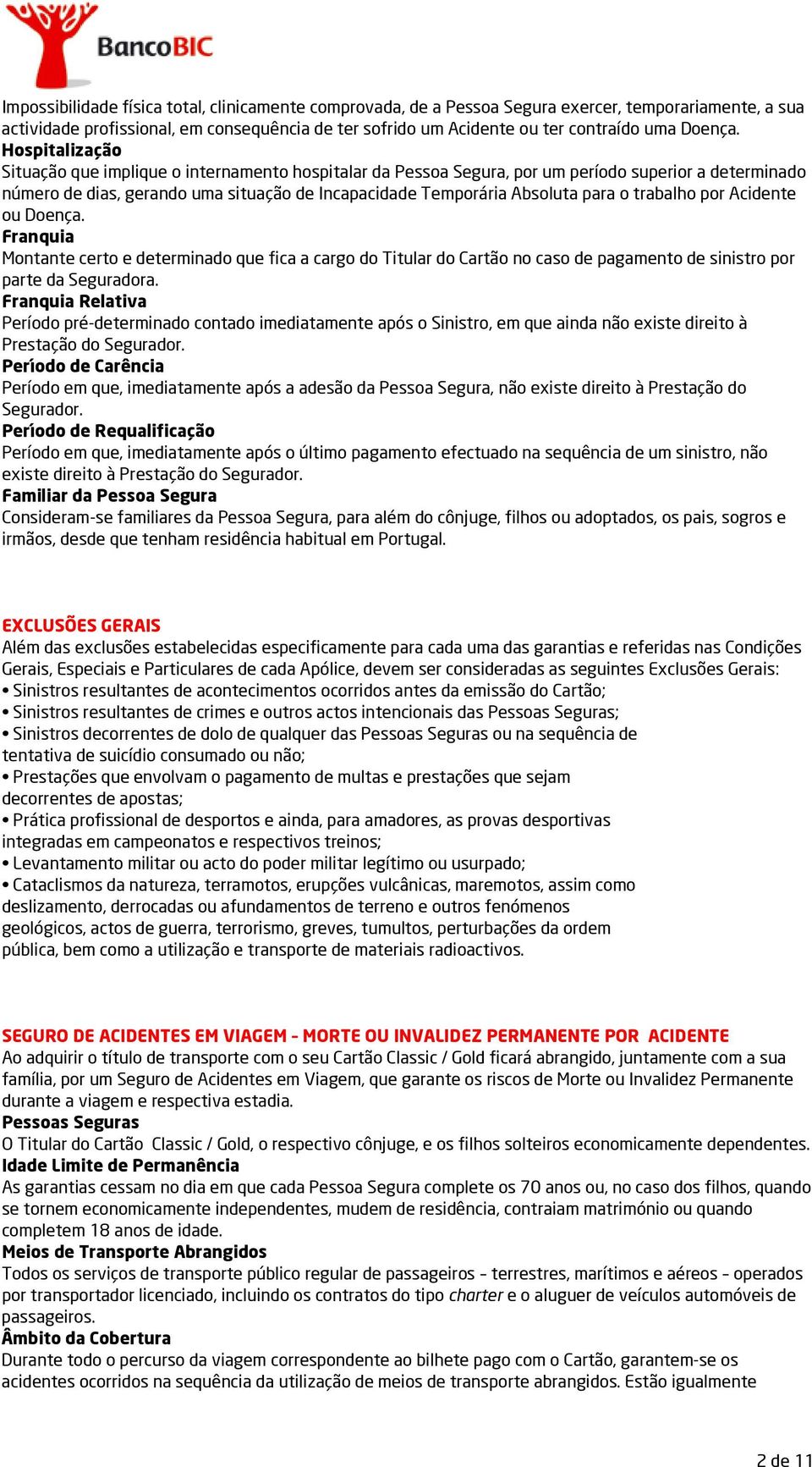 Hospitalização Situação que implique o internamento hospitalar da Pessoa Segura, por um período superior a determinado número de dias, gerando uma situação de Incapacidade Temporária Absoluta para o