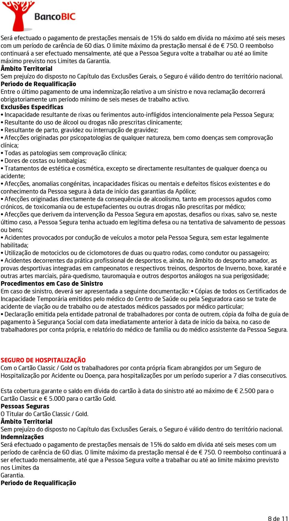 Sem prejuízo do disposto no Capítulo das Exclusões Gerais, o Seguro é válido dentro do território nacional.