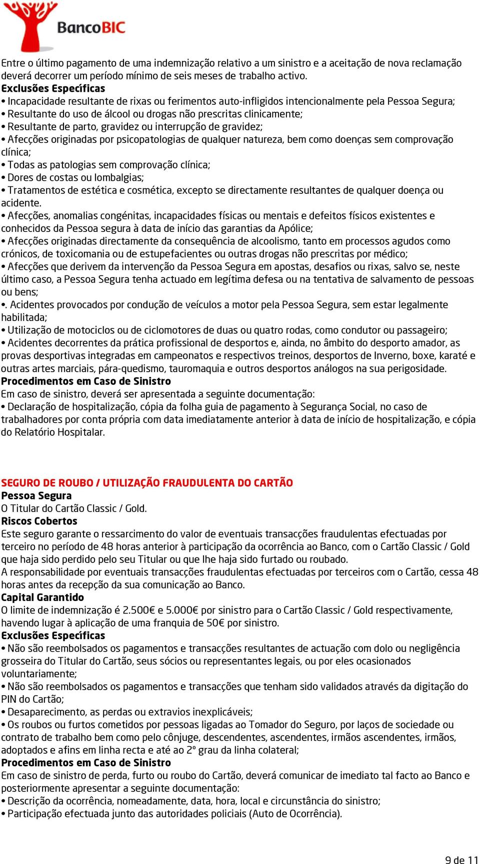 interrupção de gravidez; Afecções originadas por psicopatologias de qualquer natureza, bem como doenças sem comprovação clínica; Todas as patologias sem comprovação clínica; Dores de costas ou