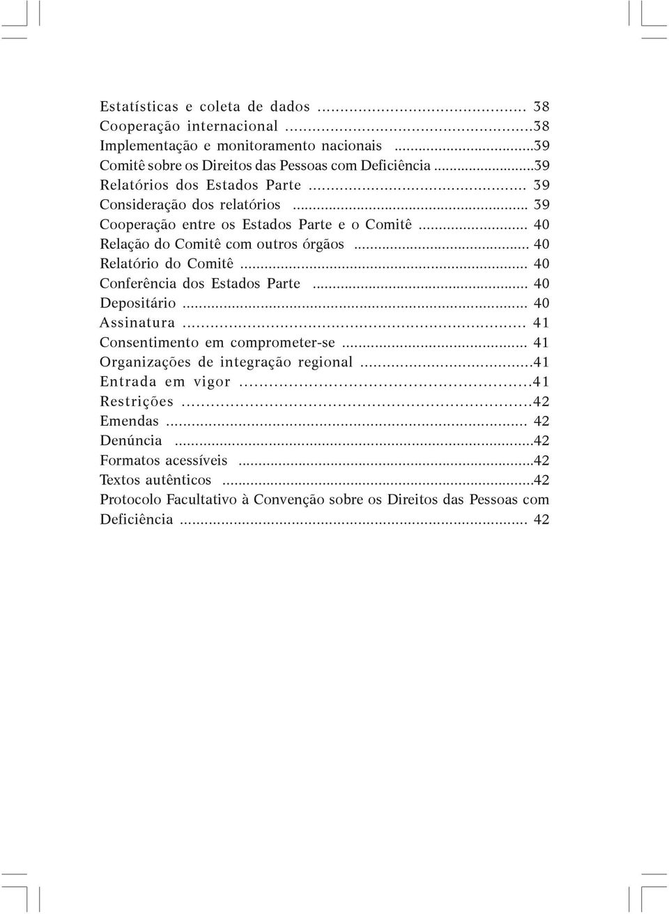 .. 40 Relatório do Comitê... 40 Conferência dos Estados Parte... 40 Depositário... 40 Assinatura... 41 Consentimento em comprometer-se... 41 Organizações de integração regional.