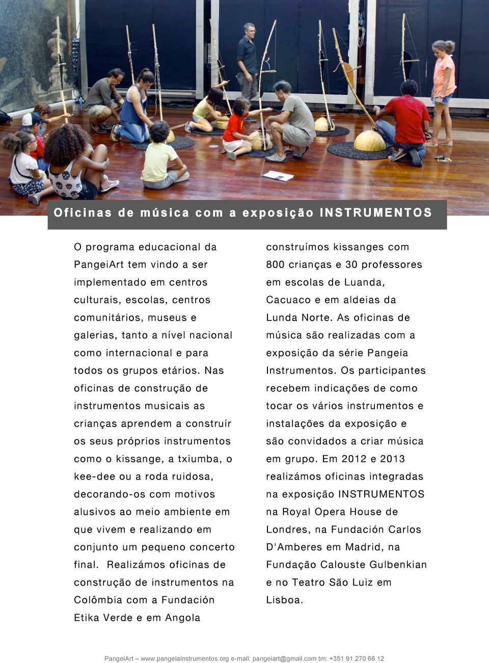 Nas oficinas de construção de instrumentos musicais as crianças aprendem a construír os seus próprios instrumentos como o kissange, a txiumba, o kee-dee ou a roda ruidosa, decorando-os com motivos