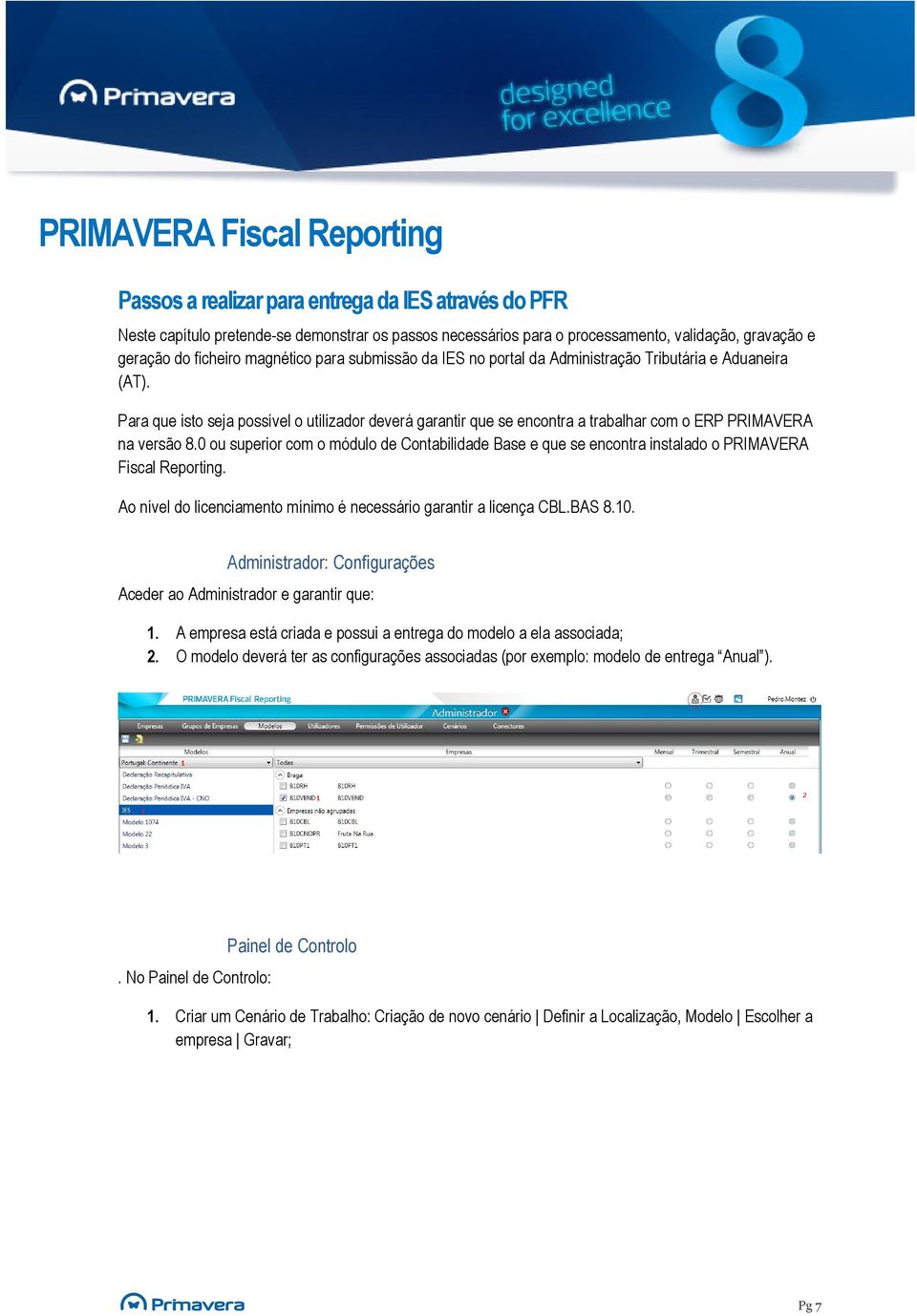 Para que isto seja possível o utilizador deverá garantir que se encontra a trabalhar com o ERP PRIMAVERA na versão 8.